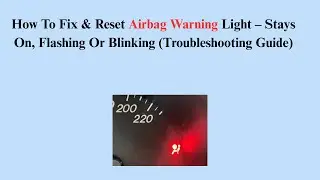 How To Fix & Reset Airbag Warning Light &ndash; Stays On, Flashing Or Blinking (Troubleshooting Guide)