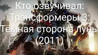 Кто озвучивал: Трансформеры 3: Тёмная сторона луны (2011)
