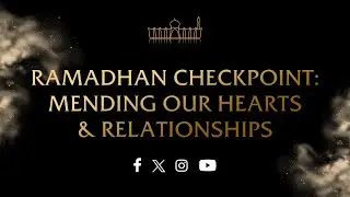 GCM - Ramadhan Checkpoint: Mending our Hearts & Relationships
