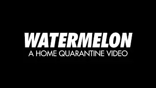 Watermelon, a quarantine video