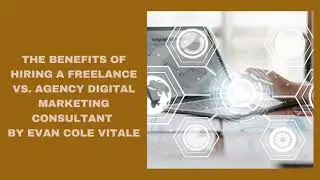 The Benefits of Hiring a Freelance vs  Agency Digital Marketing Consultant By Evan Cole Vitale