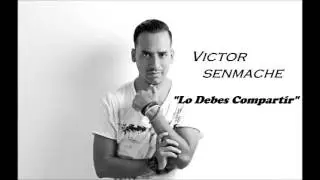 Lo Debes Compartir   V&Iacute;CTOR SENMACHE