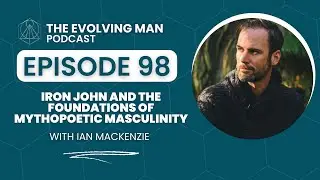 Iron John And The Foundations Of Mythopoetic Masculinity - with Ian MacKenzie - Episode 98