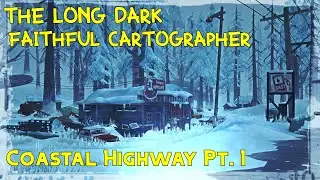 Faithful Cartographer | Coastal Highway Pt. 1 | The Long Dark Gameplay