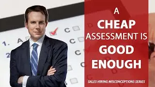 Sales Assessment Misconception: A Cheap Assessment is Good Enough.