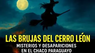 Las Brujas del Cerro León � Misterios y Desapariciones en el Chaco Paraguayo