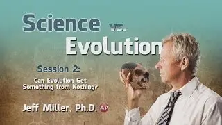 2. Can Evolution get Something from Nothing? | Science vs. Evolution