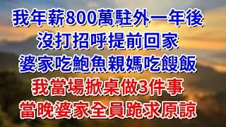 我年薪800萬駐外一年後，沒打招呼提前回家，婆家吃鮑魚親媽吃餿飯，我當場掀桌做3件事，當晚婆家全員跪求原諒！ #阿木講故事#為人處世#生活經驗#情感故事#養老#睡前故事