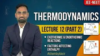 L-12 (P- 2)Thermodynamics & Energetic Exothermic, Endothermic Reactions & Factors Affecting Enthalpy