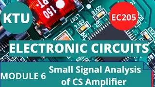 EC205 ELECTRONIC CIRCUITS-SMALL SIGNAL ANALYSIS OF CS AMPLIFIER - MODULE 6