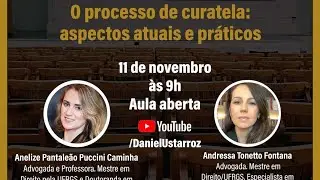 O Processo de Curatela: Aspectos atuais e práticos - Profs. Anelize Caminha e Andressa Fontana