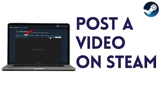 How to Post a Video on Steam | Full 2025 Guide