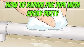 How to Repair PVC Pipe with Epoxy Putty