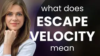 Escape velocity &mdash; what is ESCAPE VELOCITY definition