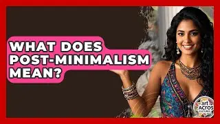 What Does Post-Minimalism Mean? - Art Across Cultures
