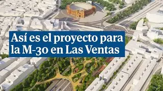 As&iacute; es el proyecto que cubrir&aacute; la M 30 en Las Ventas
