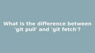 What is the difference between 'git pull' and 'git fetch'?