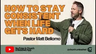 How to Stay Consistent When Life Gets Hard | Pastor Matt Bellomo | MyChurchUnleashed.Tv