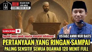 💥 120 MENIT FULL TANYA JAWAB !! MASALAH YANG RINGAN SAMPAI PALING SENSITIF - USTADZ AMMI NUR BAITS