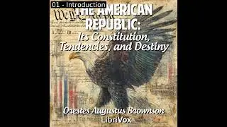 The American Republic: Its Constitution, Tendencies, and Destiny Part 1/2