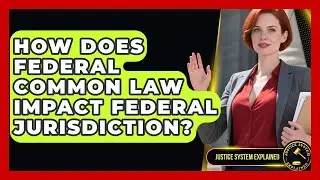 How Does Federal Common Law Impact Federal Jurisdiction? - Justice System Explained