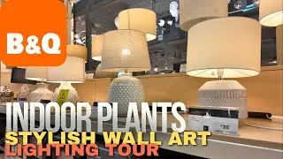 B&Q Store Tour - Stunning Indoor Lights - Wall Art & Plant Finds