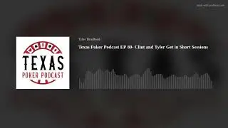Texas Poker Podcast EP 80- Clint and Tyler Get in Short Sessions