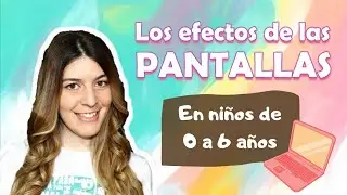 ¿Qué efectos tienen las pantallas en niños menores de 6 años?