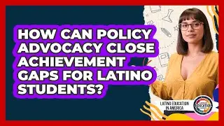 How Can Policy Advocacy Close Achievement Gaps For Latino Students? - Latino Education in America