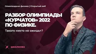 Разбор олимпиады «Курчатов» 2022 по физике. Такого никто не ожидал? Часть 1