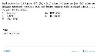 Farah melarutkan 5,85 gram NaCl (Mr=58,5) dalam 200 gram air. Jika NaCl dalam air dianggap ...