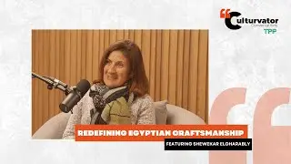 Culturvator Conversations Podcast: Redefining Egyptian Craftsmanship with Shewekar Elgharably