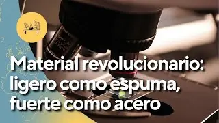 Nuevo material revolucionario: tan ligero como la espuma, tan fuerte como el acero