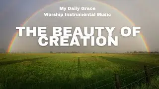 THE BEAUTY OF CREATION | Soaking Worship Instrumental | Perfect for Prayer and Reflection