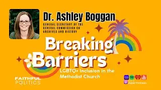 Breaking Barriers: LGBTQ+ Inclusion in the Methodist Church w/Dr. Ashley Boggan