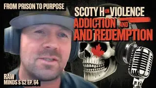From Prison To Purpose Scotty H On Violence Addiction And Redemption | Raw Minds S2 Ep. 64