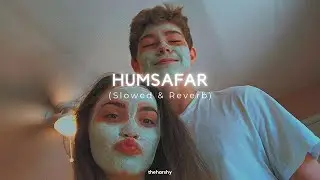 HUMSAFAR (Slowed + Reverb)