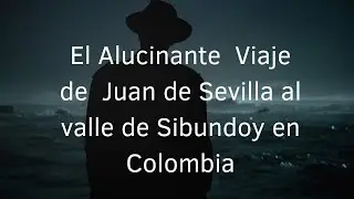 El ALUCINANTE Viaje de Juan de Sevilla al Valle de SIBUNDOY en COLOMBIA