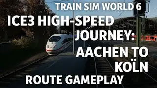 Train Sim World 6 | ICE3 High-Speed Journey: Aachen to Köln Route Gameplay