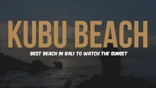 KUBU BEACH BALI | BEST BEACH IN BALI TO WATCH THE SUNSET | Лучший пляж на Бали для того, чтобы увиде