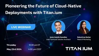 Pioneering the Future of Cloud Native Deployments with Titan.ium Platform