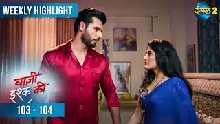 BAAZI ISHQ KI | Weekly Highlight 103 - 104 | Waadon Ka Safar | Dangal 2 #mehek