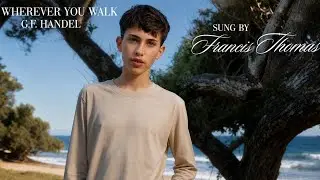 Where'er You Walk - G.F. Handel, Sung by 15 Year Old Boy Sopranista Francis Thomas