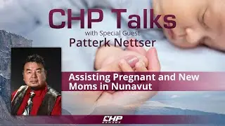CHP Talks: Patterk Nettser&mdash;Assisting Pregnant and New Moms in Nunavut
