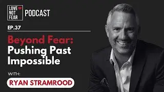 Ep. 37 Beyond Fear: Pushing Past Impossible with Ryan Stramrood