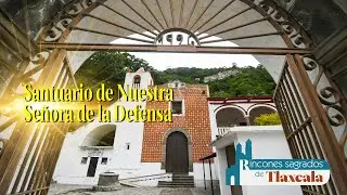 Rincones Sagrados de Tlaxcala | Santuario de Nuestra Señora de la Defensa