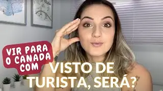 TROCA DE STATUS DENTRO DO CANADÁ | Cuidado com a estratégia de entrar no Canadá com visto de turista