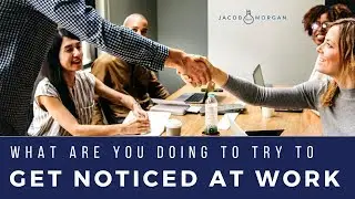 What Are You Doing To Try To Get Noticed At Work? - Jacob Morgan