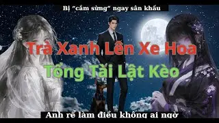 || Truyện Audio || TRÀ XANH LÊN XE HOA TỔNG TÀI LẬT KÈO