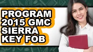 How to Program 2015 Gmc Sierra Key Fob (easy Method)